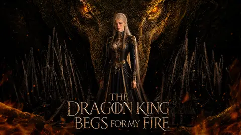 THE DRAGON KING BEGS FOR MY FIRE